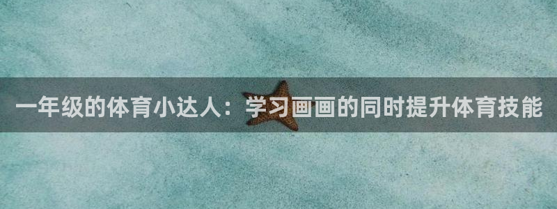 一年级的体育小达人：学习画画的同时提升体育技能